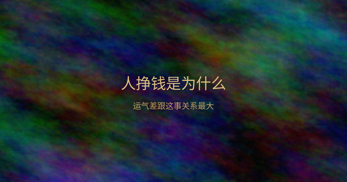 人挣钱是为什么，运气差跟这事关系最大